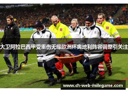 大卫阿拉巴西甲受重伤无缘欧洲杯奥地利阵容调整引关注 大卫阿拉巴西甲受重伤无缘欧洲杯奥地利阵容调整引关注