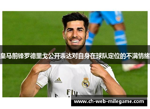 皇马前锋罗德里戈公开表达对自身在球队定位的不满情绪
